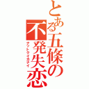 とある五條の不発失恋（ナットクイカナイ）