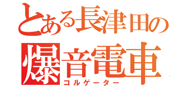 とある長津田の爆音電車（コルゲーター）