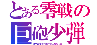 とある零戦の巨砲少弾（空中戦で不利なアホ仕様だった）