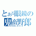 とある眼鏡の鬼畜野郎（おおしまだいき）