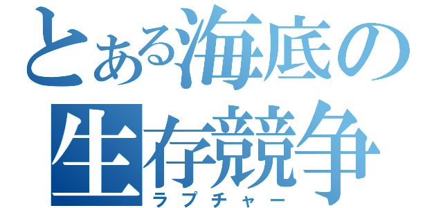 とある海底の生存競争（ラプチャー）