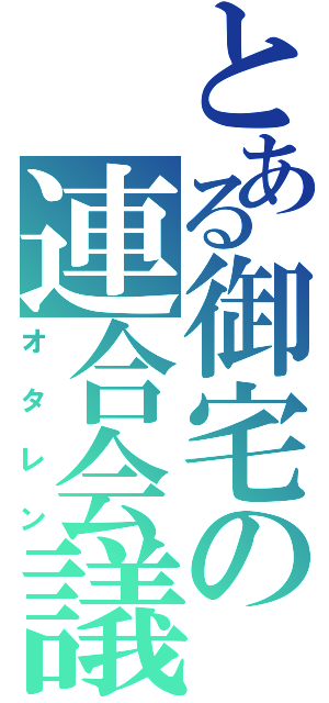 とある御宅の連合会議（オタレン）