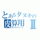 とあるタヌキの皮算用Ⅱ（カリキュレート）