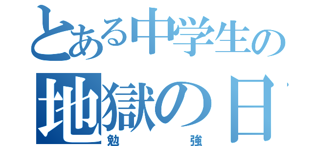 とある中学生の地獄の日々（勉強）