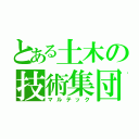 とある土木の技術集団（マルテック）