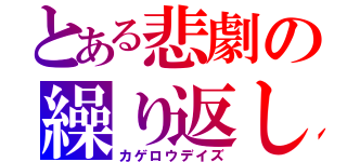 とある悲劇の繰り返し（カゲロウデイズ）