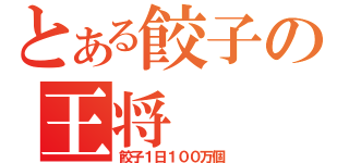 とある餃子の王将（餃子１日１００万個）