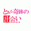 とある奇跡の出会い（殺人鬼と殺人鬼）