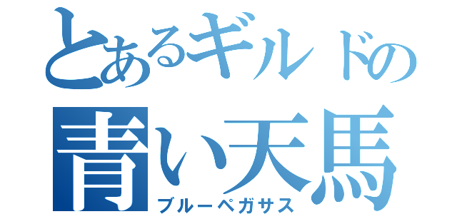 とあるギルドの青い天馬（ブルーペガサス）