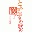 とある運命の歌の餃子Ⅱ（７３５８５０９０）