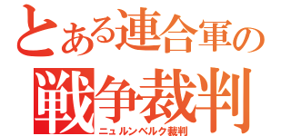 とある連合軍の戦争裁判（ニュルンベルク裁判）