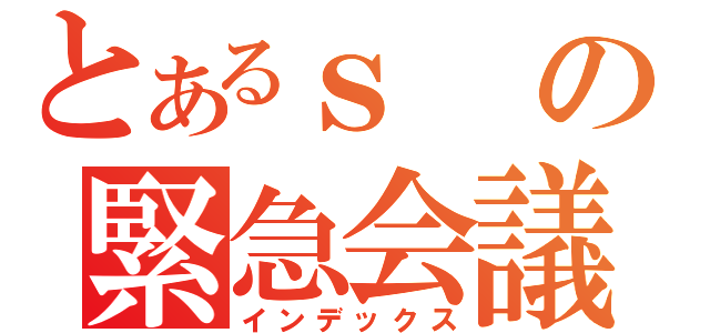 とあるｓの緊急会議（インデックス）