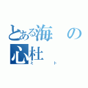 とある海の心杜（ミト）