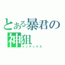 とある暴君の神狙（インデックス）