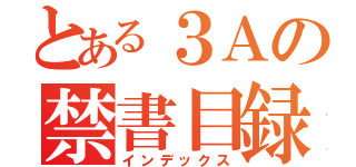 とある３Ａの禁書目録（インデックス）