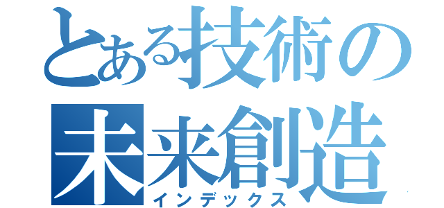 とある技術の未来創造学園（インデックス）