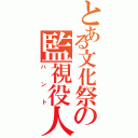 とある文化祭の監視役人Ⅱ（ハント）