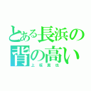 とある長浜の背の高い人（上坂真也）