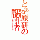 とある原研の設計者（アナザーエンジニア）