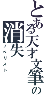 とある天才文筆家の消失（ノベリスト）