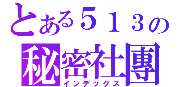 とある５１３の秘密社團（インデックス）