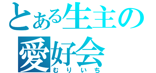 とある生主の愛好会（むりいち）