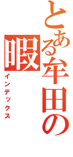 とある牟田の暇（インデックス）