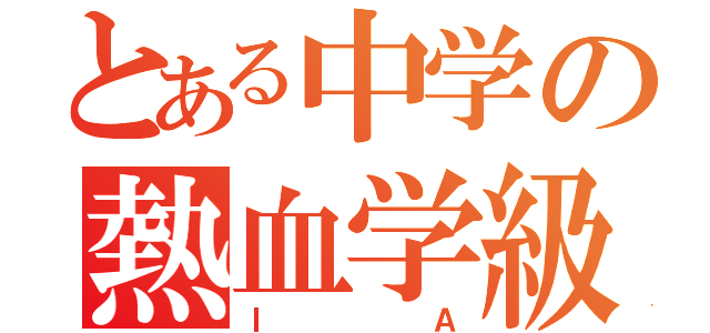 とある中学の熱血学級（Ⅰ　Ａ）