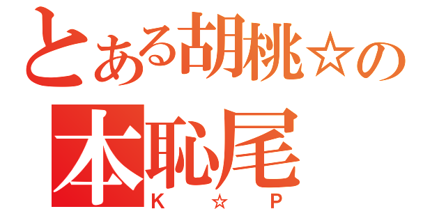 とある胡桃☆の本恥尾（Ｋ☆Ｐ）