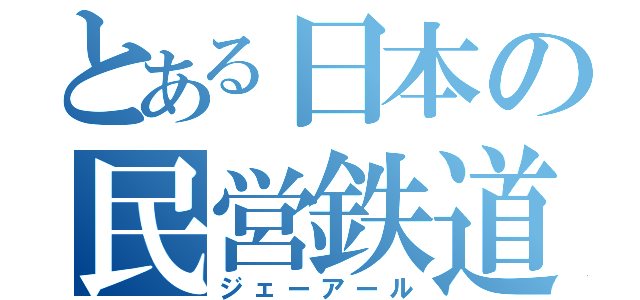 とある日本の民営鉄道（ジェーアール）