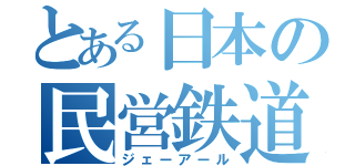 とある日本の民営鉄道（ジェーアール）