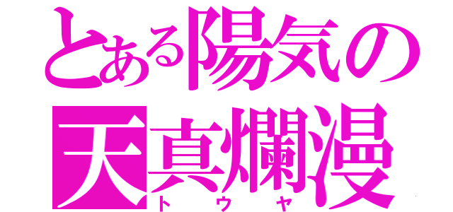 とある陽気の天真爛漫（トウヤ）