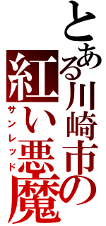 とある川崎市の紅い悪魔（サンレッド）