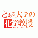 とある大学の化学教授（エイイチ ナカムラ）