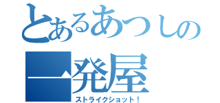 とあるあつしの一発屋（ストライクショット！）