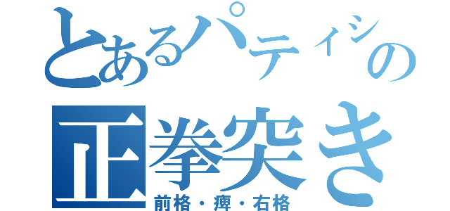 とあるパティシエの正拳突き（前格・痺・右格）