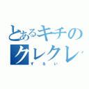 とあるキチのクレクレ（ずるい）