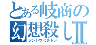 とある岐商の幻想殺しⅡ（シンドウミチトシ）