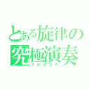 とある旋律の究極演奏（フルスコア）