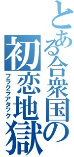 とある合衆国の初恋地獄変（フラクラアタック）