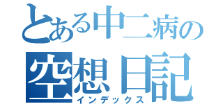 とある中二病の空想日記（インデックス）