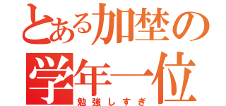 とある加埜の学年一位（勉強しすぎ）