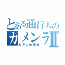 とある通行人のカメンライドⅡ（世界の破壊者）