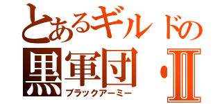 とあるギルドの黒軍団・Ⅱ（ブラックアーミー）