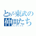 とある東武の仲間たち（インデックス）