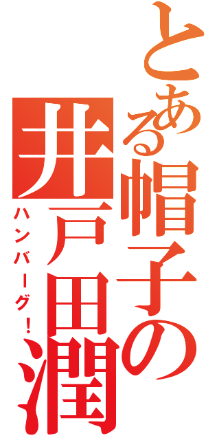 とある帽子の井戸田潤（ハンバーグ！）