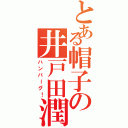 とある帽子の井戸田潤（ハンバーグ！）