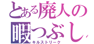 とある廃人の暇つぶし（キルストリーク）