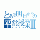 とある明日からの平常授業Ⅱ（ぜつぼう）