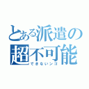 とある派遣の超不可能（できないンゴ）